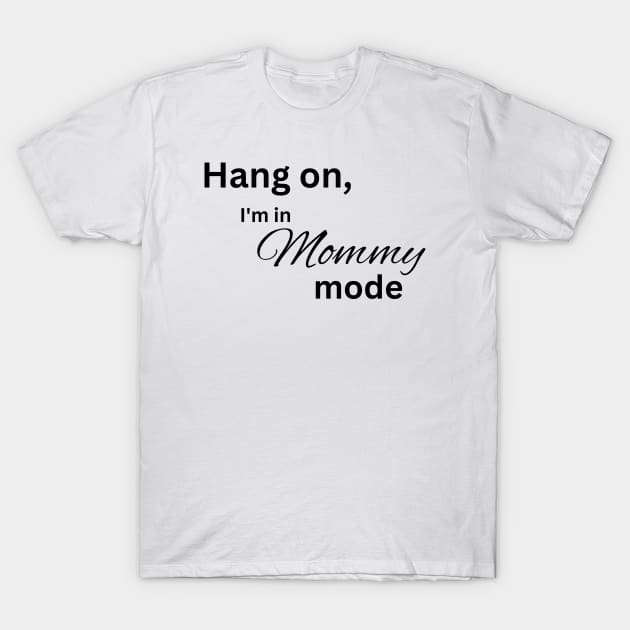 Hang on, I'm in mommy mode mom T-Shirt by Cedar and Orange